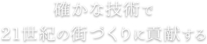 確かな技術で21世紀の街づくりに貢献する